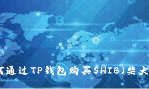 如何通过TP钱包购买SHIB（柴犬币）